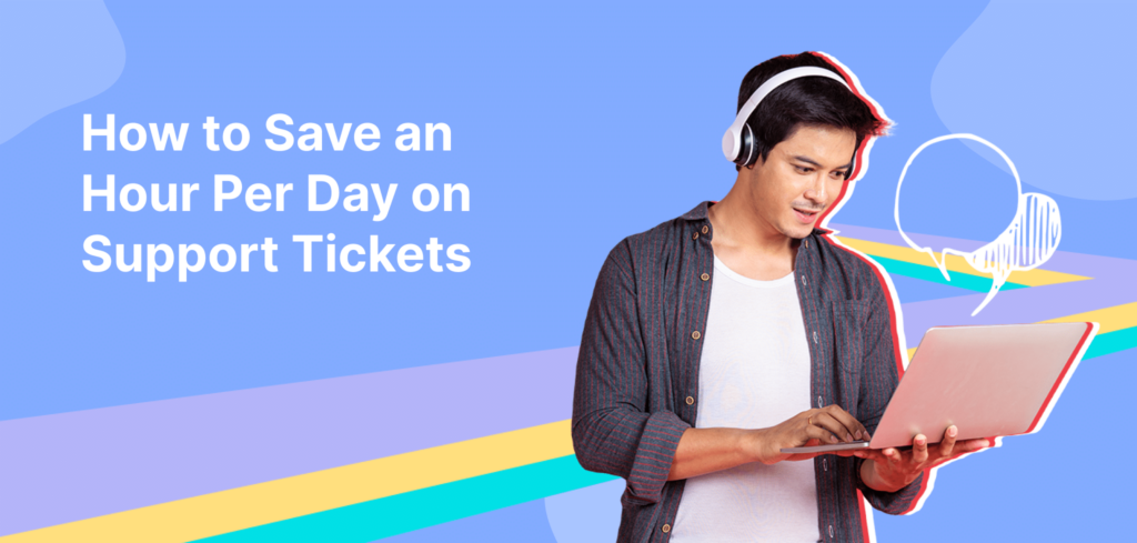 Save an Hour Per Day on Support Tickets