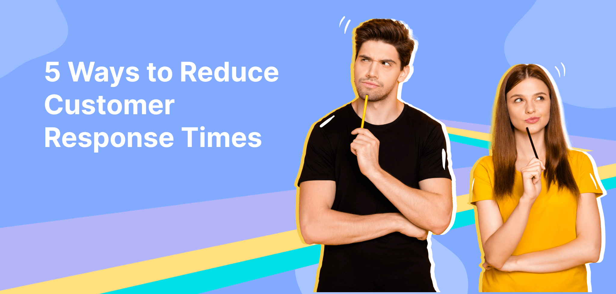 Reduce customer response times